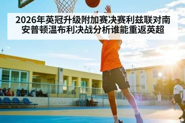 2026年英冠升级附加赛决赛利兹联对南安普顿温布利决战分析谁能重返英超
